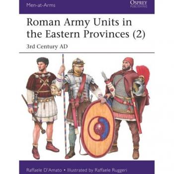 Roman Army Units in the Eastern Provinces (2): 3rd Century AD by Dr Raffaele D’Amato