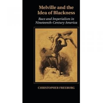 Melville and the Idea of Blackness: Race And Imperialism In Nineteenth Century America
