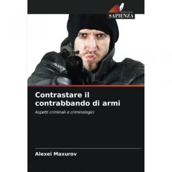 Contrastare il contrabbando di armi: Aspetti criminali e criminologici