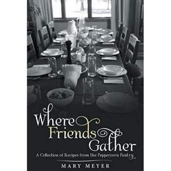 Where Friends Gather: A Collection of Recipes from the Peppercorn Pantry