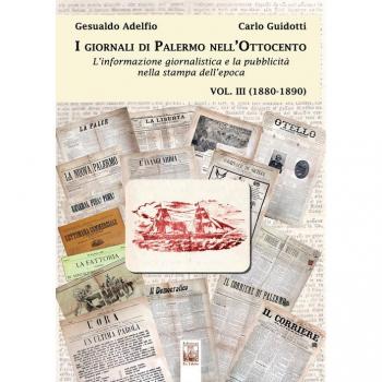 I giornali di Palermo nell'Ottocento. L'informazione giornalistica e la pubblicità nella stampa dell'epoca. Vol. 3: 1880-1890