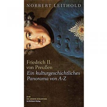 Norbert Leithold Friedrich Ii. Von Preußen: Ein Kulturgeschichtliches Panorama Von A