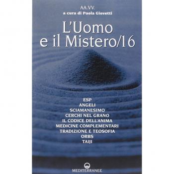L'uomo e il mistero. ESP, angeli, sciamanesimo, cerchi nel grano, il codice dell'anima, medicina complementare, tradizione e teosofia, orbs, taiji