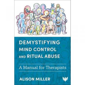 Demystifying Mind Control and Ritual Abuse : A Manual for Therapists