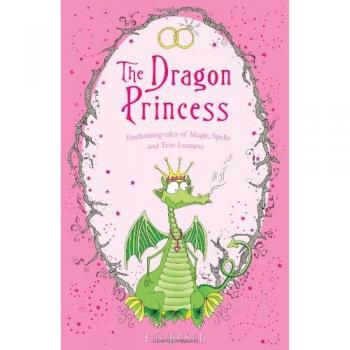 The Dragon Princess: And other tales of Magic, Spells and True Luuurve