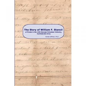 The Story of William F. Stancil a Private in the 14th Georgia Volunteer Infantry.