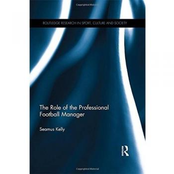 The Role of the Professional Football Manager (Routledge Research in Sport, Culture and Society, Band 74)