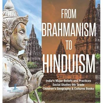One True Faith: From Brahmanism to Hinduism | India's Major Beliefs and Practices | Social Studies 6th Grade | Children's Geography & Cultures Books