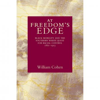 At Freedom's Edge: Black Mobility and the Southern White Quest for Racial Control, 1861--1915