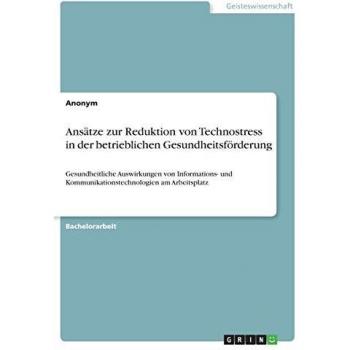 Ansätze zur Reduktion von Technostress in der betrieblichen Gesundheitsförderung: Gesundheitliche Auswirkungen von Informations