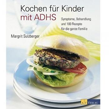 Kochen für Kinder mit ADHS: Symptome, Behandlung und 100 Rezepte für die ganze Familie