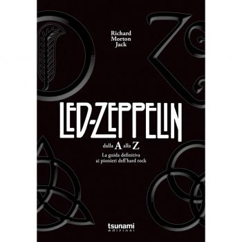 I Led Zeppelin dalla A alla Z. La guida definitiva ai pionieri dell'hard rock