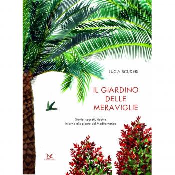 Il giardino delle meraviglie. Storie, segreti, ricette intorno al...