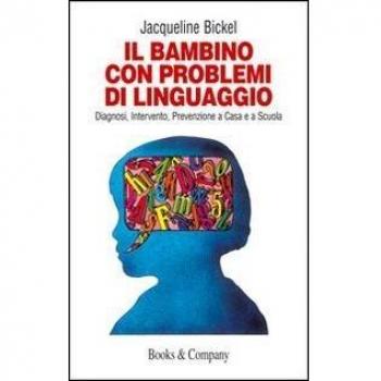 Il bambino con problemi di linguaggio. Diagnosi, intervento, prevenzione a casa e a scuola