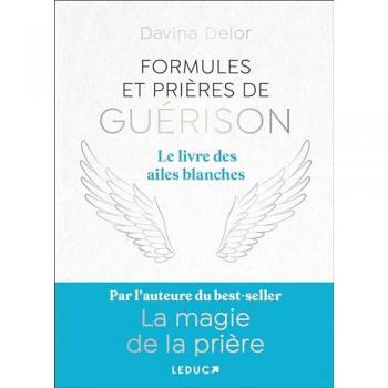 Formules et prières de guérison: Le livre des ailes blanches
