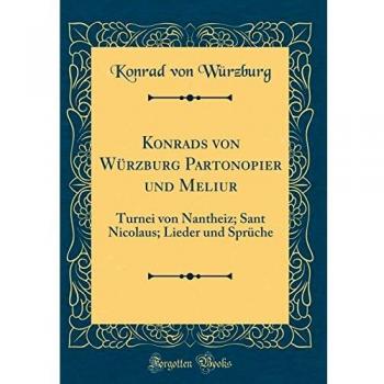 Konrads von Würzburg Partonopier und Meliur: Turnei von Nantheiz; Sant Nicolaus; Lieder und Sprüche