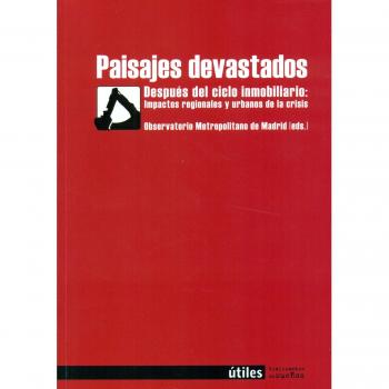 Paisajes Devastados: Despues del ciclo inmobiliario; impactos regionales y urbanos de la crisis
