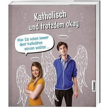Katholisch & trotzdem okay: Was Sie schon immer über Katholiken wissen wollten ...