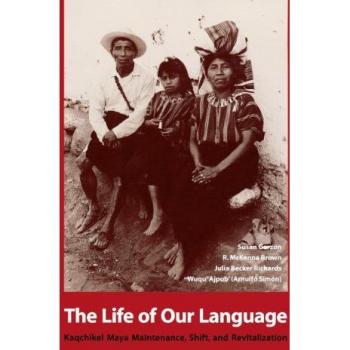 University of Texas Press Life of Our Language : Kaqchikel Maya Maintenance, Shift, and Revitalization