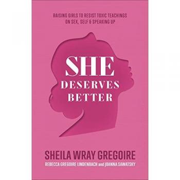 She Deserves Better : Raising Girls to Resist Toxic Teachings on Sex, Self, and Speaking Up, by Sheila Wray Gregoire