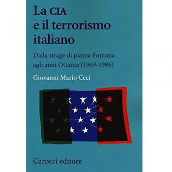 La CIA e il terrorismo italiano. Dalla strage di piazza Fontana agli anni Ottanta (1969-1986)