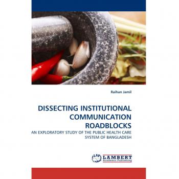 DISSECTING INSTITUTIONAL COMMUNICATION ROADBLOCKS: AN EXPLORATORY STUDY OF THE PUBLIC HEALTH CARE SYSTEM OF BANGLADESH