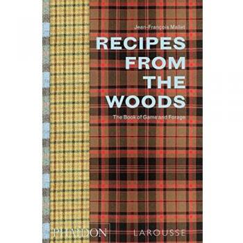 Recipes from the Woods: The Book of Game and Forage by Jean-François Mallet