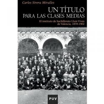 Un título para las clases medias: El instituto de bachillerato lluís vives de valencia, 1859-1902 (Tapa blanda).