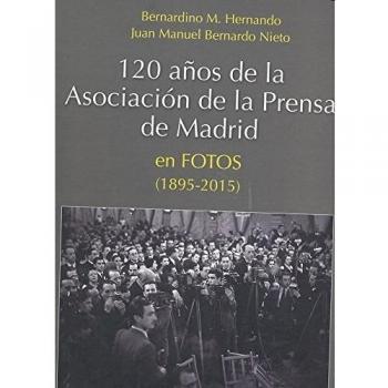 120 años de la Asociación de la Prensa de Madrid en fotos (1895-2015)