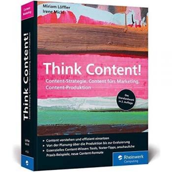 Think Content!: Content-Strategie, Content fürs Marketing, Content-Produktion. Das Standardwerk im Online-Marketing, rundum aktualisiert