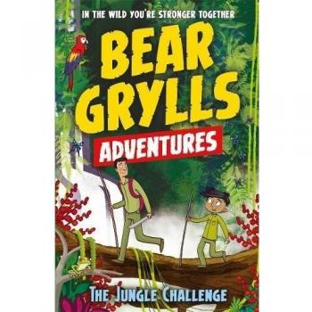 A Bear Grylls Adventure 3: The Jungle Challenge : by bestselling author and Chief Scout Bear Grylls