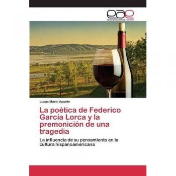 La poética de Federico García Lorca y la premonición de una tragedia: La influencia de su pensamiento en la cultura hispanoamericana