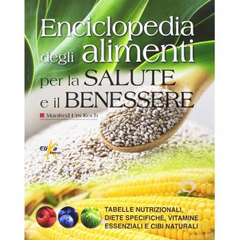 Enciclopedia degli alimenti per la salute e il benessere. Tabelle nutrizionali, diete specifiche, vitamine essenziali e cibi naturali