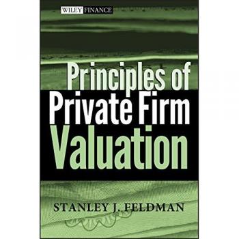 Principles of Private Firm Valuation, by Stanley J. Feldman