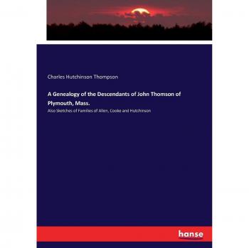 A Genealogy of the Descendants of John Thomson of Plymouth, Mass.: Also Sketches of Families of Allen, Cooke and Hutchinson