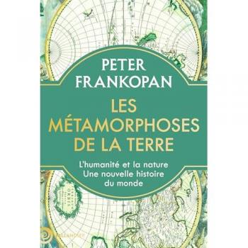Les métamorphoses de la Terre: L’humanité et la nature. Une nouvelle histoire du monde