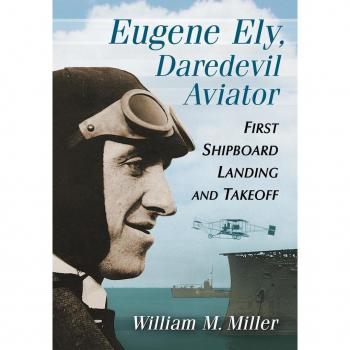 Eugene Ely, Daredevil Aviator: First Shipboard Landing and Takeoff