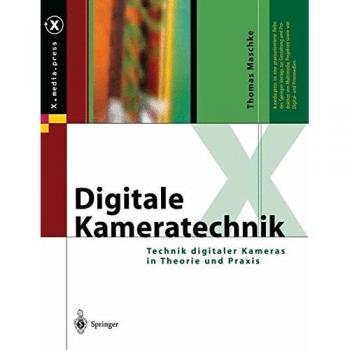 Digitale Kameratechnik: Technik digitaler Kameras in Theorie und Praxis