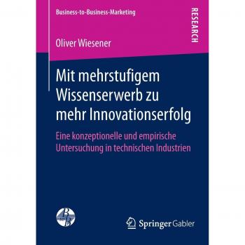 Mit mehrstufigem Wissenserwerb zu mehr Innovationserfolg: Eine konzeptionelle und empirische Untersuchung in technischen Industrien