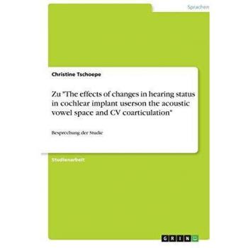 Zu The effects of changes in hearing status in cochlear implant userson the acoustic vowel space and CV coarticulation: Besprechung der Studie