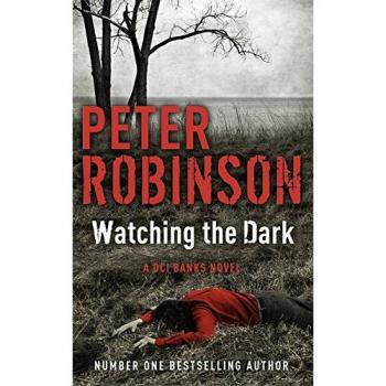 Peter Robinson Watching The Dark: A Dci Banks Mystery