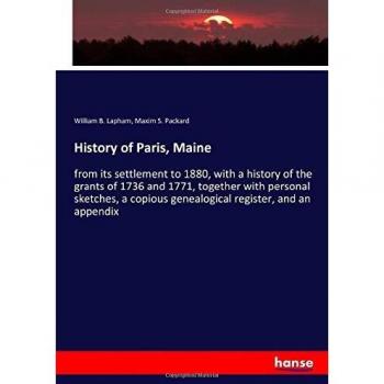 History of Paris, Maine: from its settlement to 1880, with a history of the grants of 1736 and 1771, together with personal sketches, a copious genealogical register, and an appendix