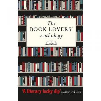 The Book Lovers' Anthology: A Compendium of Writing about Books, Readers and...