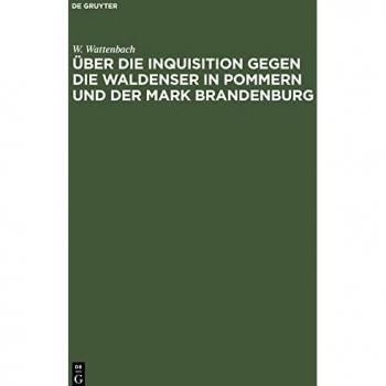 Über die Inquisition gegen die Waldenser in Pommern und der Mark Brandenburg