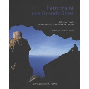 Petit traité des grands sites: Réfléchir et agir sur les hauts-lieux de notre patrimoine