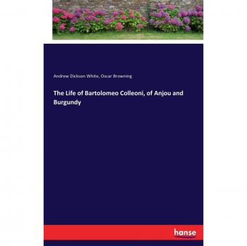 The Life of Bartolomeo Colleoni, of Anjou and Burgundy