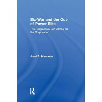 Biz-War and the Out-of-Power Elite: The Progressive-Left Attack on the Corporation