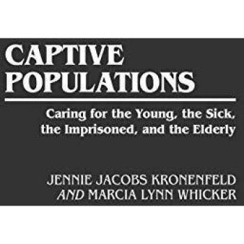 Captive Populations: Caring for the Young, the Sick, the Imprisoned, and the Elderly