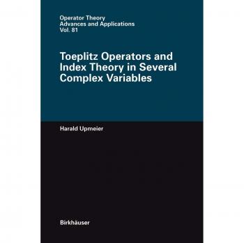Toeplitz Operators and Index Theory in Several Complex Variables (Operator Theory: Advances and Applications) (Operator Theory: Advances and Applications, 81, Band 81)