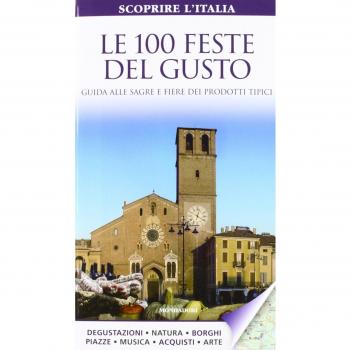 Le 100 feste del gusto. Guida alle sagre e fiere dei prodotti tipici